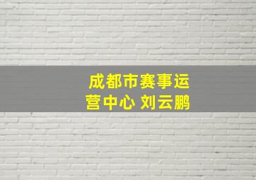 成都市赛事运营中心 刘云鹏